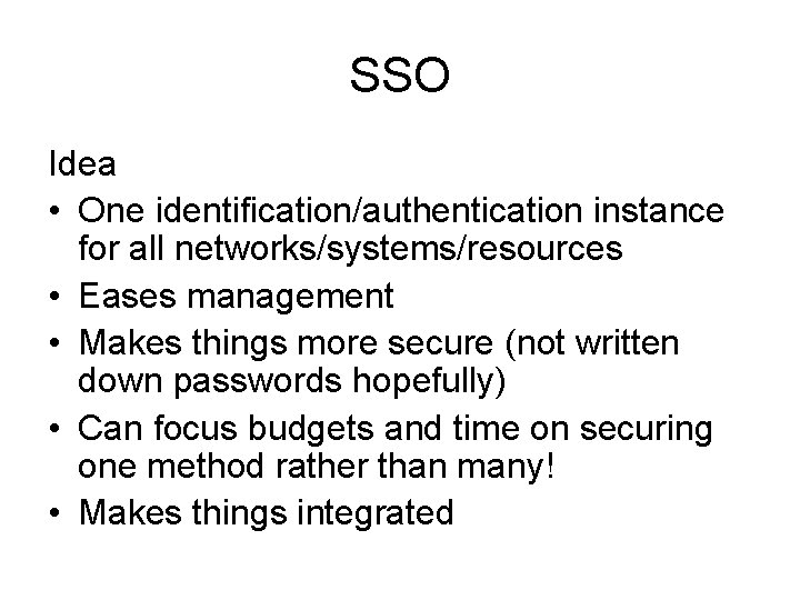 SSO Idea • One identification/authentication instance for all networks/systems/resources • Eases management • Makes