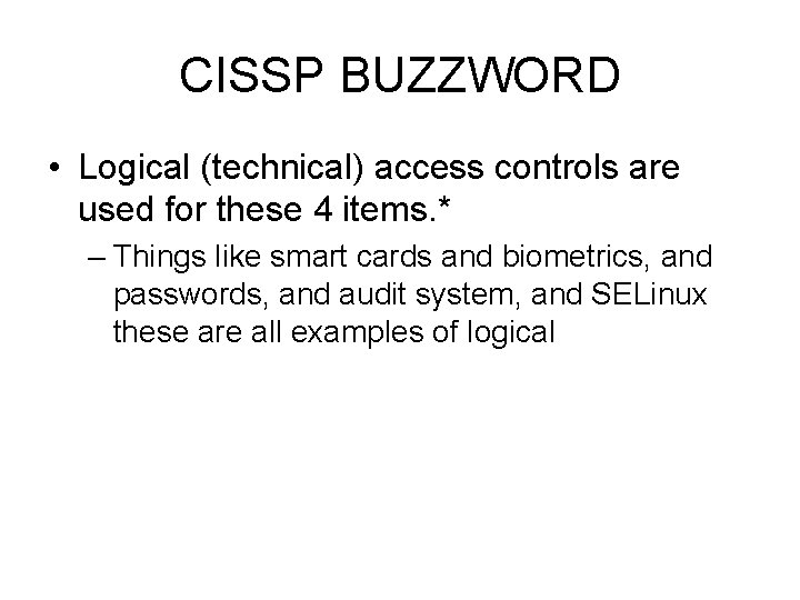 CISSP BUZZWORD • Logical (technical) access controls are used for these 4 items. *