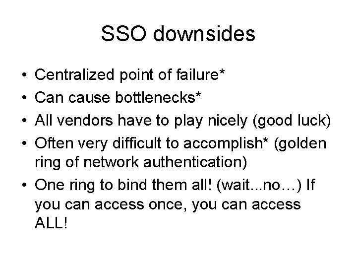 SSO downsides • • Centralized point of failure* Can cause bottlenecks* All vendors have