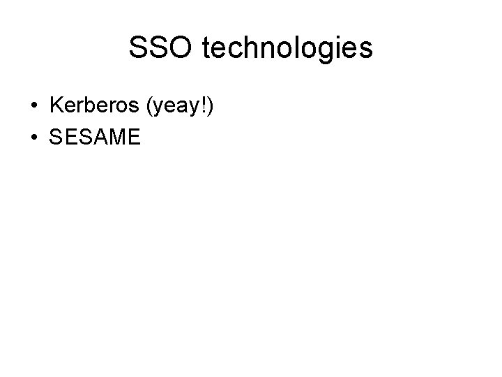 SSO technologies • Kerberos (yeay!) • SESAME 