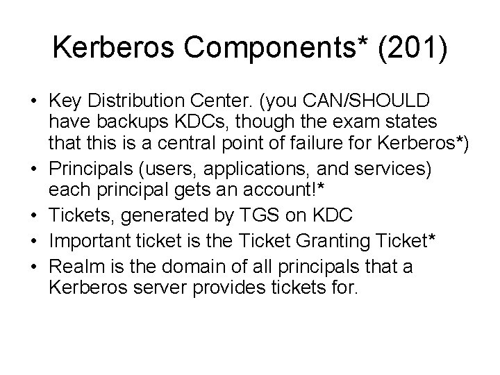 Kerberos Components* (201) • Key Distribution Center. (you CAN/SHOULD have backups KDCs, though the