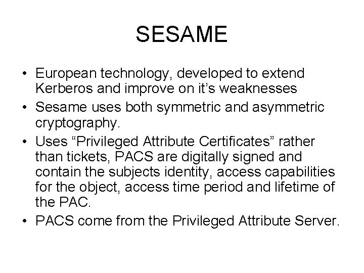 SESAME • European technology, developed to extend Kerberos and improve on it’s weaknesses •