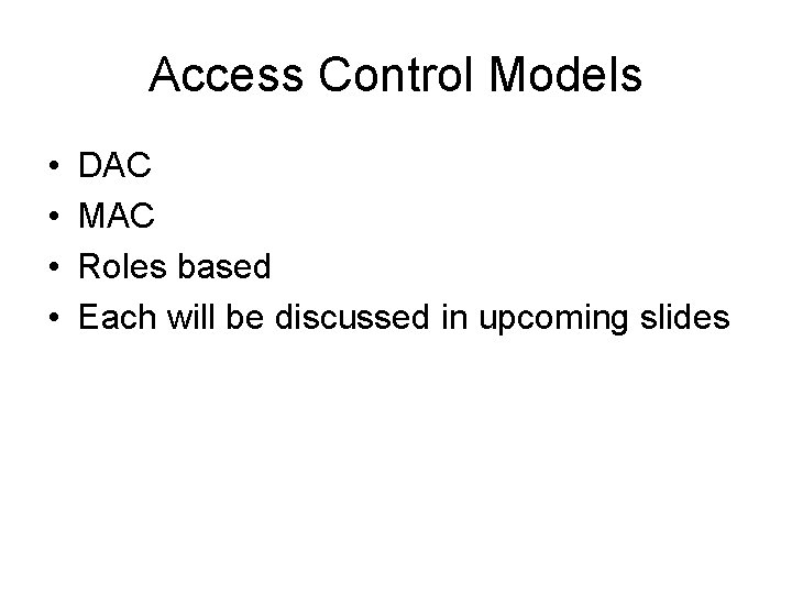 Access Control Models • • DAC MAC Roles based Each will be discussed in