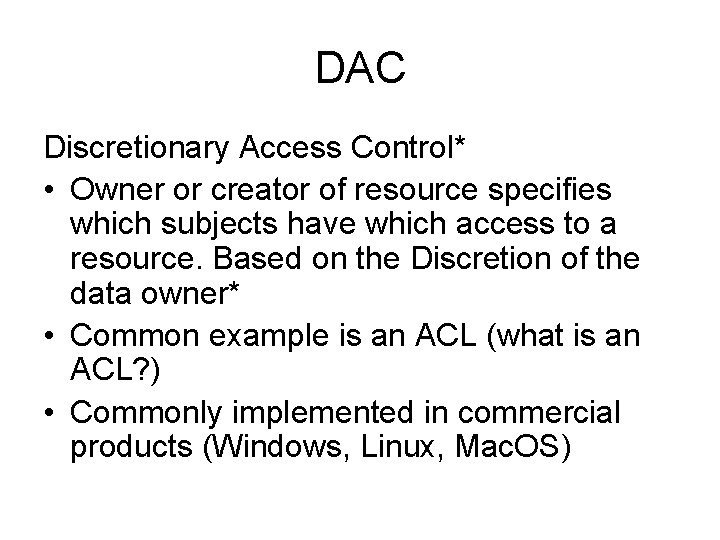 DAC Discretionary Access Control* • Owner or creator of resource specifies which subjects have