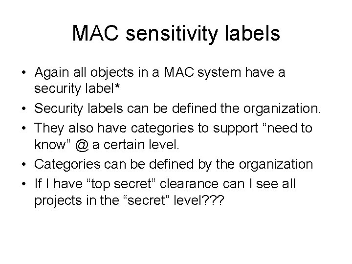 MAC sensitivity labels • Again all objects in a MAC system have a security