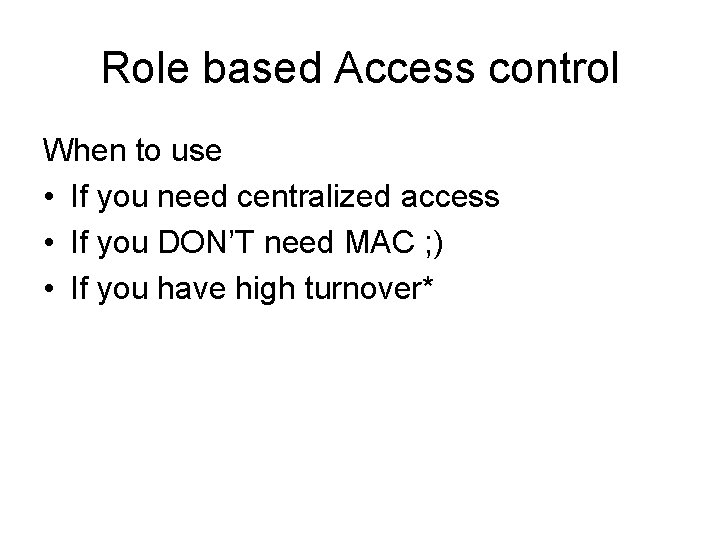 Role based Access control When to use • If you need centralized access •