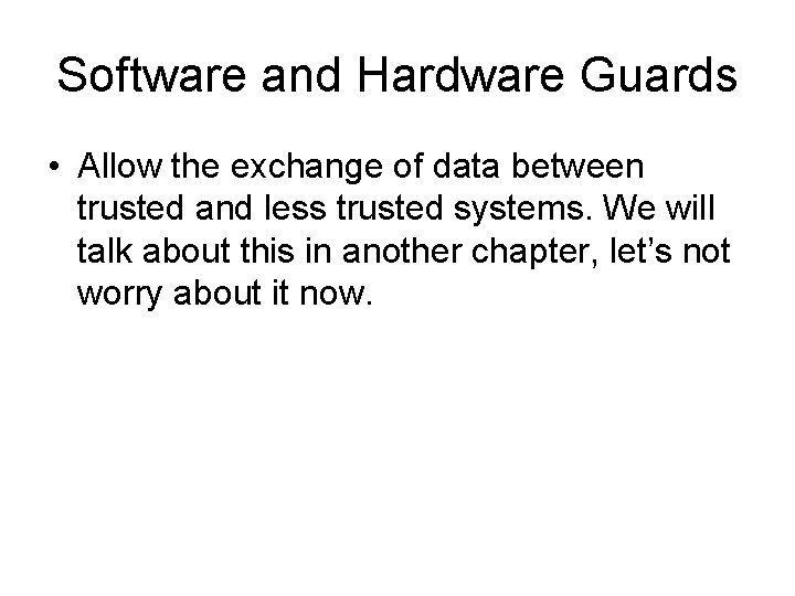 Software and Hardware Guards • Allow the exchange of data between trusted and less
