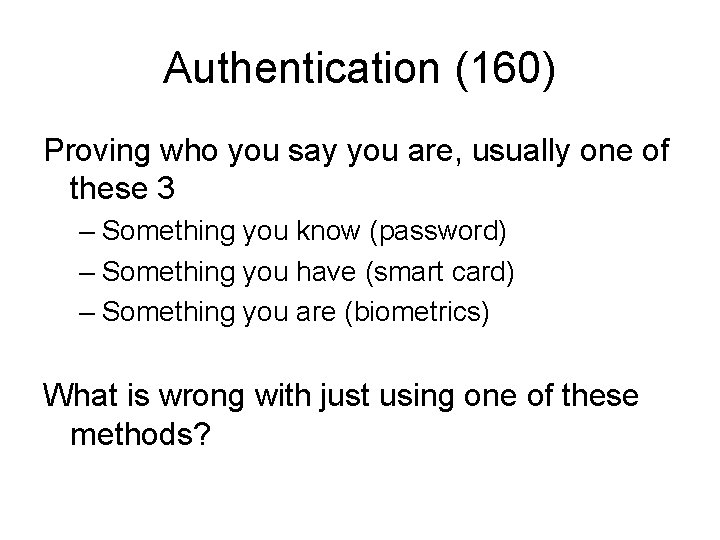 Authentication (160) Proving who you say you are, usually one of these 3 –