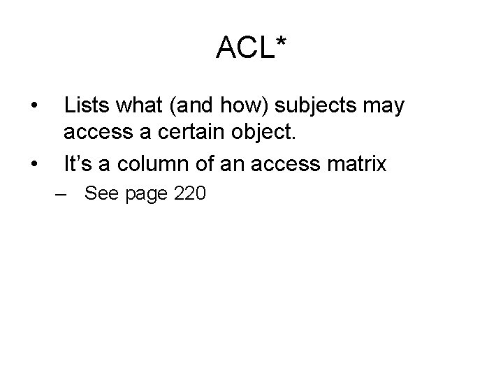 ACL* • • Lists what (and how) subjects may access a certain object. It’s