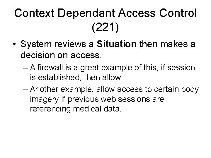 Context Dependant Access Control (221) • System reviews a Situation then makes a decision