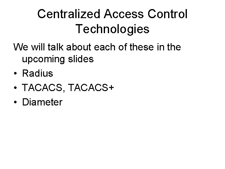 Centralized Access Control Technologies We will talk about each of these in the upcoming