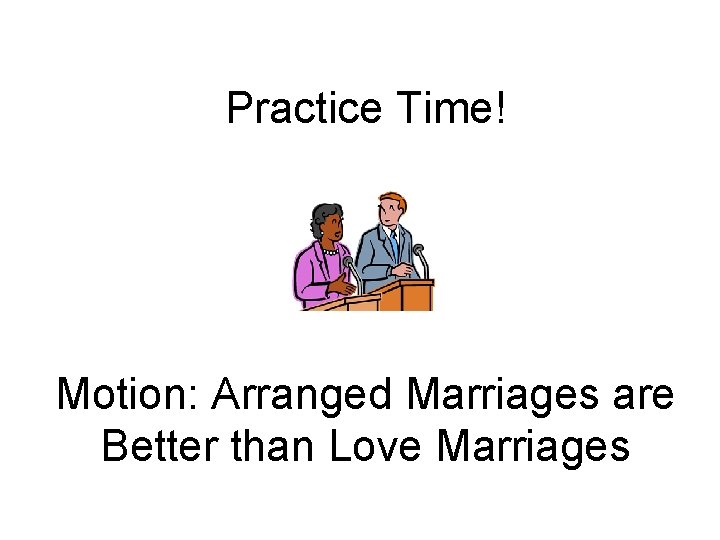 Practice Time! Motion: Arranged Marriages are Better than Love Marriages 