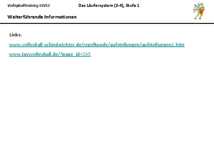 Volleyballtraining SSV 53 Das Läufersystem (2 -4), Stufe 1 Weiterführende Informationen Links: www. volleyball-schiedsrichter.