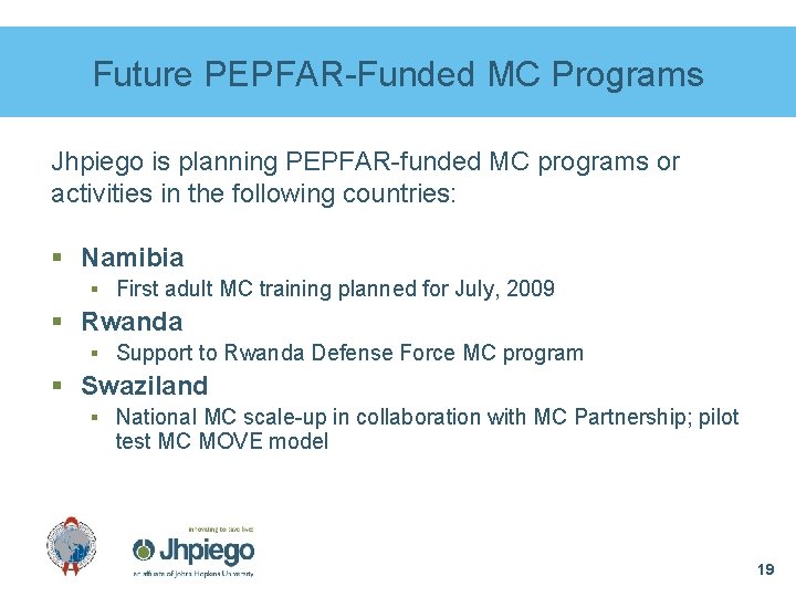 Future PEPFAR-Funded MC Programs Jhpiego is planning PEPFAR-funded MC programs or activities in the