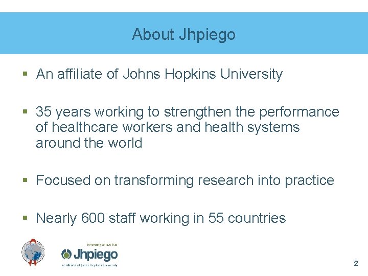 About Jhpiego § An affiliate of Johns Hopkins University § 35 years working to