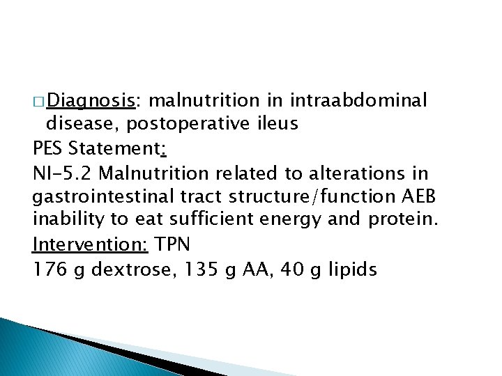 � Diagnosis: malnutrition in intraabdominal disease, postoperative ileus PES Statement: NI-5. 2 Malnutrition related