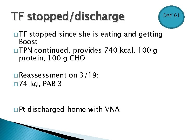 TF stopped/discharge � TF stopped since she is eating and getting Boost � TPN