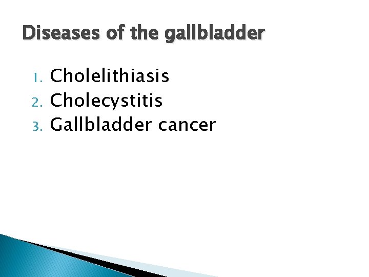 Diseases of the gallbladder 1. 2. 3. Cholelithiasis Cholecystitis Gallbladder cancer 