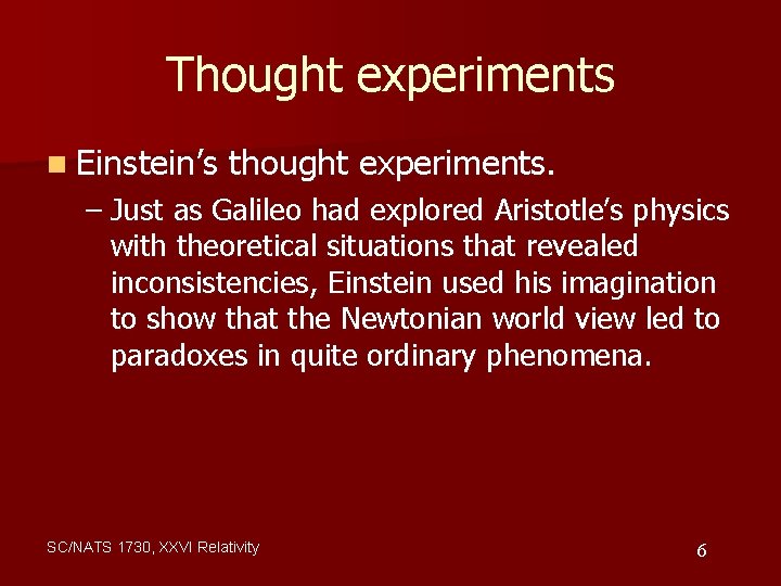 Thought experiments n Einstein’s thought experiments. – Just as Galileo had explored Aristotle’s physics