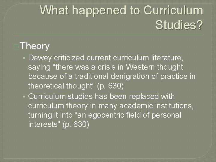 What happened to Curriculum Studies? �Theory • Dewey criticized current curriculum literature, saying “there