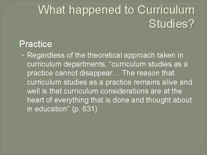 What happened to Curriculum Studies? �Practice • Regardless of theoretical approach taken in curriculum