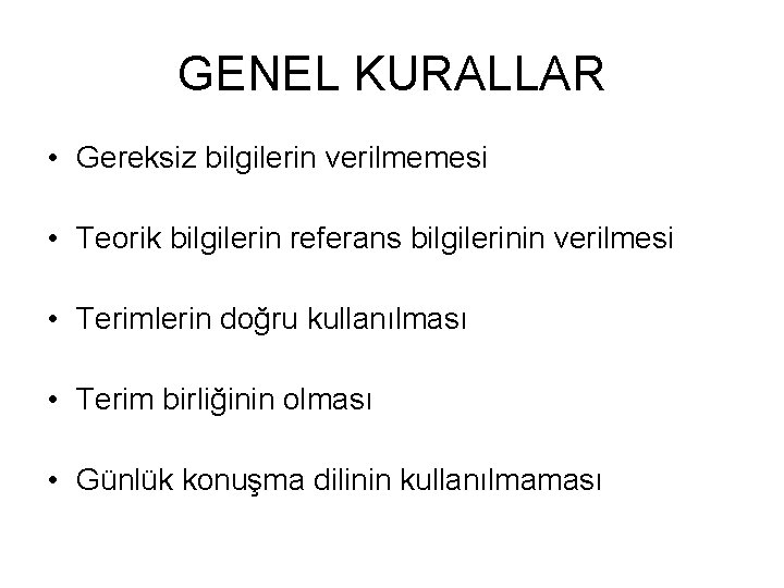 GENEL KURALLAR • Gereksiz bilgilerin verilmemesi • Teorik bilgilerin referans bilgilerinin verilmesi • Terimlerin