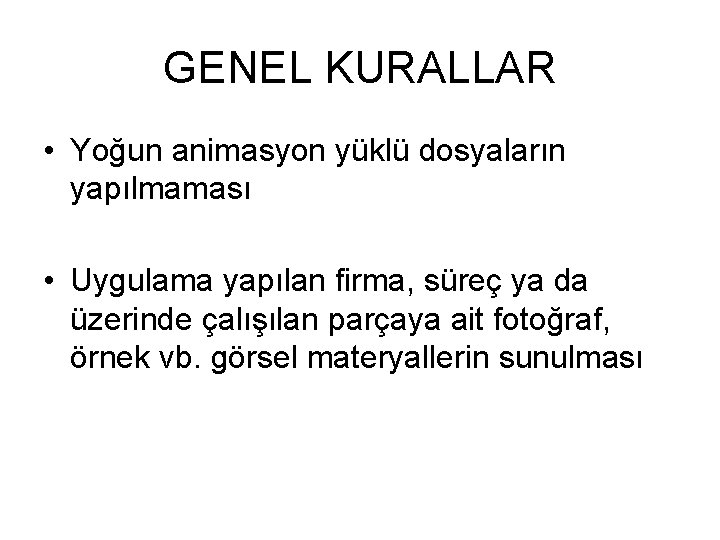 GENEL KURALLAR • Yoğun animasyon yüklü dosyaların yapılmaması • Uygulama yapılan firma, süreç ya