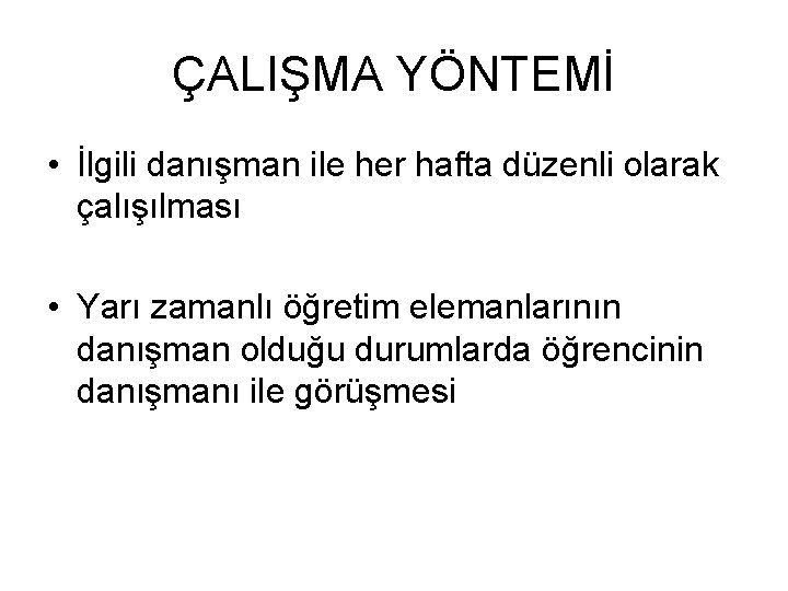 ÇALIŞMA YÖNTEMİ • İlgili danışman ile her hafta düzenli olarak çalışılması • Yarı zamanlı