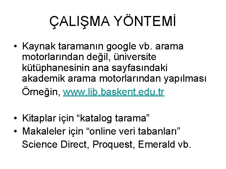 ÇALIŞMA YÖNTEMİ • Kaynak taramanın google vb. arama motorlarından değil, üniversite kütüphanesinin ana sayfasındaki