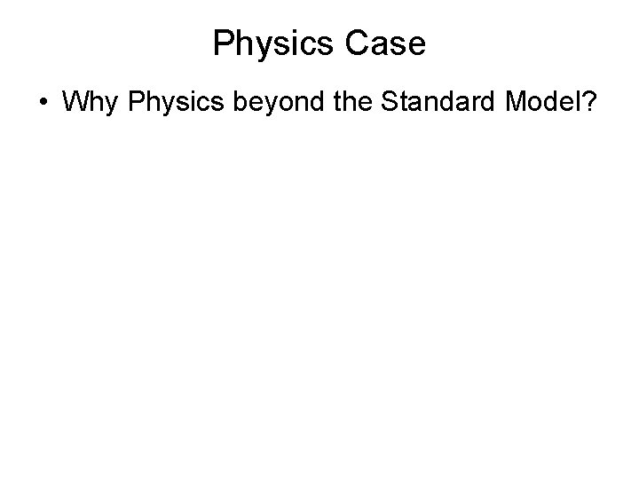 Physics Case • Why Physics beyond the Standard Model? 
