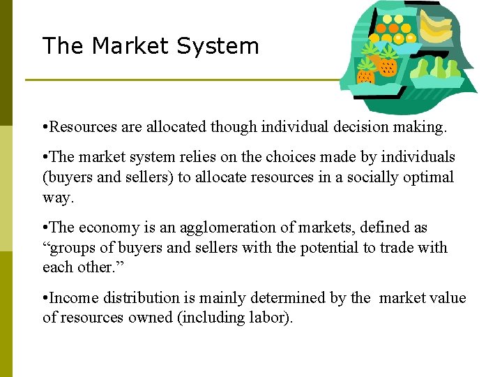 The Market System • Resources are allocated though individual decision making. • The market