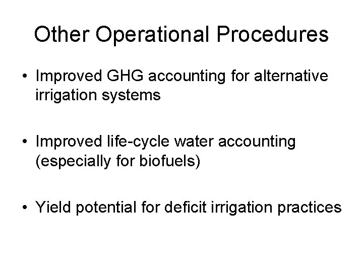 Other Operational Procedures • Improved GHG accounting for alternative irrigation systems • Improved life-cycle