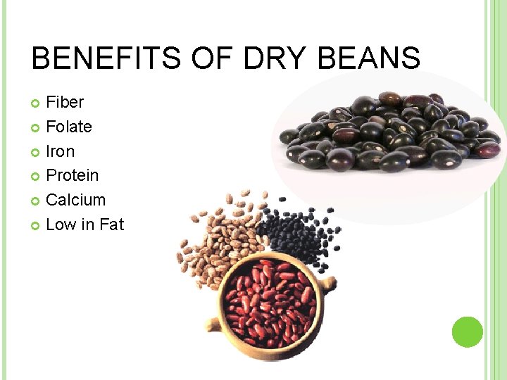 BENEFITS OF DRY BEANS Fiber Folate Iron Protein Calcium Low in Fat 