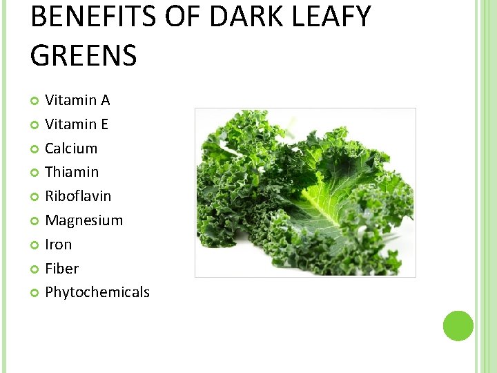 BENEFITS OF DARK LEAFY GREENS Vitamin A Vitamin E Calcium Thiamin Riboflavin Magnesium Iron