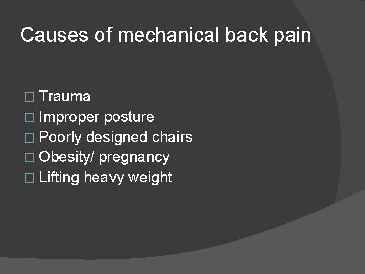 Causes of mechanical back pain � Trauma � Improper posture � Poorly designed chairs