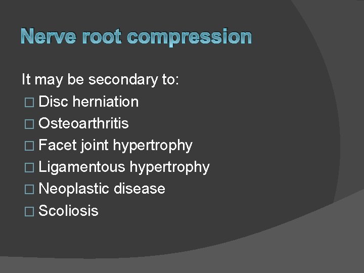 Nerve root compression It may be secondary to: � Disc herniation � Osteoarthritis �
