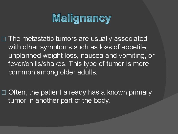 Malignancy � The metastatic tumors are usually associated with other symptoms such as loss