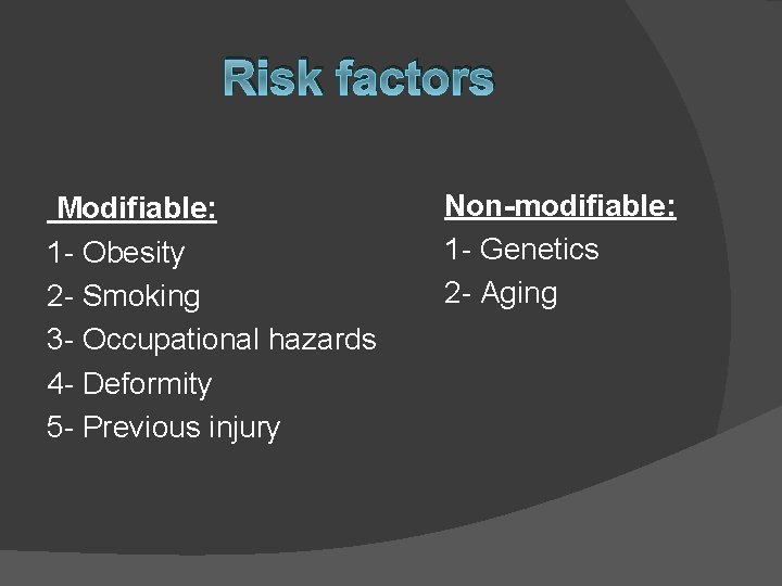 Risk factors Modifiable: 1 - Obesity 2 - Smoking 3 - Occupational hazards 4