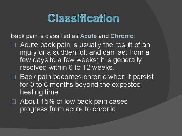 Classification Back pain is classified as Acute and Chronic: Acute back pain is usually