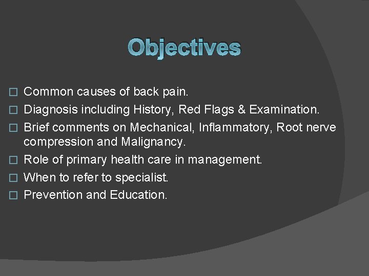 Objectives � � � Common causes of back pain. Diagnosis including History, Red Flags