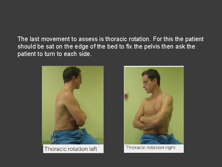 The last movement to assess is thoracic rotation. For this the patient should be