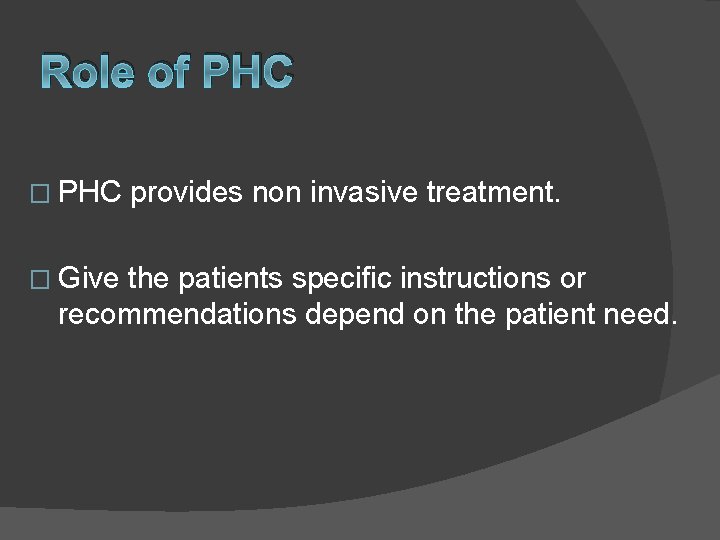 Role of PHC � PHC provides non invasive treatment. � Give the patients specific