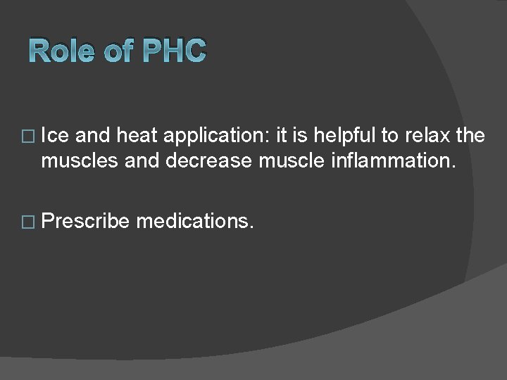 Role of PHC � Ice and heat application: it is helpful to relax the