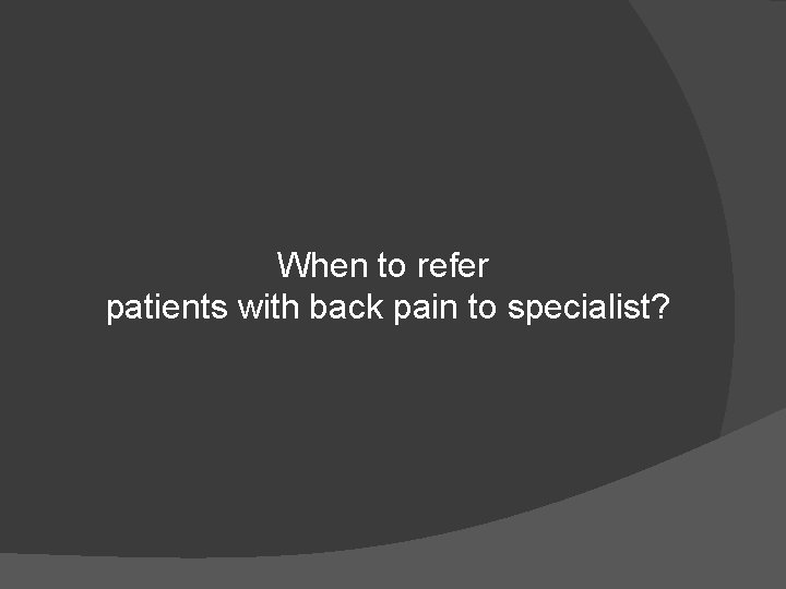 When to refer patients with back pain to specialist? 