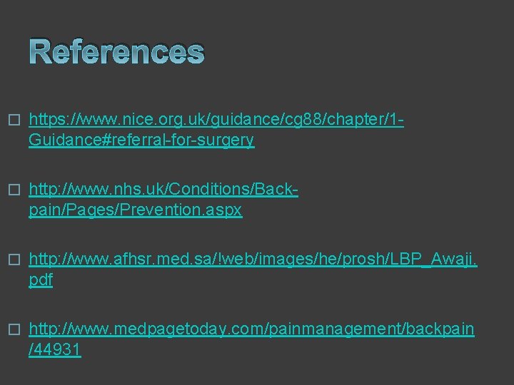References � https: //www. nice. org. uk/guidance/cg 88/chapter/1 Guidance#referral-for-surgery � http: //www. nhs. uk/Conditions/Backpain/Pages/Prevention.
