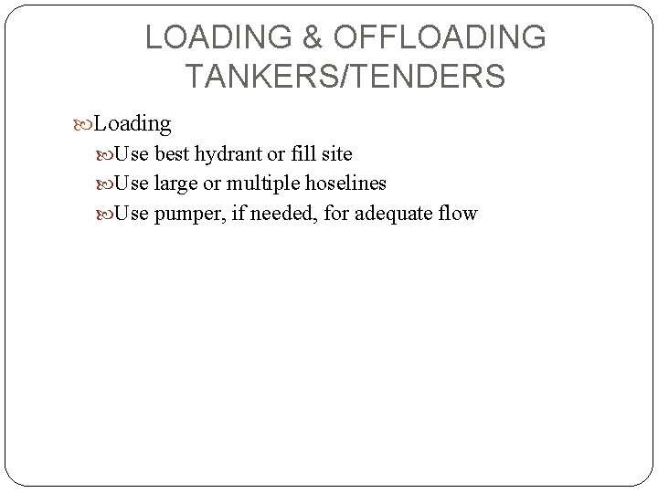 LOADING & OFFLOADING TANKERS/TENDERS Loading Use best hydrant or fill site Use large or