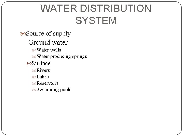WATER DISTRIBUTION SYSTEM Source of supply Ground water Water wells Water producing springs Surface