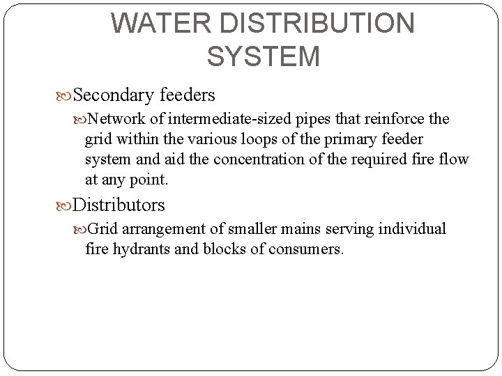 WATER DISTRIBUTION SYSTEM Secondary feeders Network of intermediate-sized pipes that reinforce the grid within