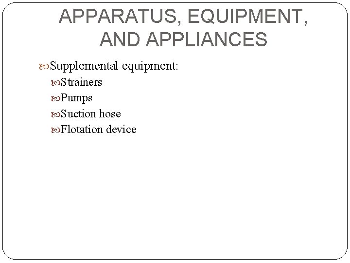 APPARATUS, EQUIPMENT, AND APPLIANCES Supplemental equipment: Strainers Pumps Suction hose Flotation device 
