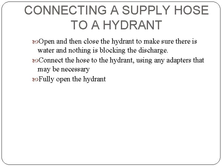 CONNECTING A SUPPLY HOSE TO A HYDRANT Open and then close the hydrant to